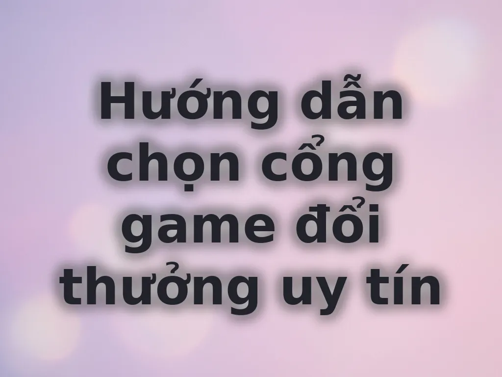 Hướng dẫn chọn cổng game uy tín